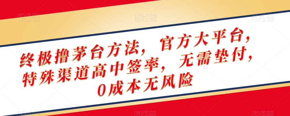 终极撸茅台方法，官方大平台，特殊渠道高中签率，无需垫付，0成本无风险【揭秘】-观棋网创