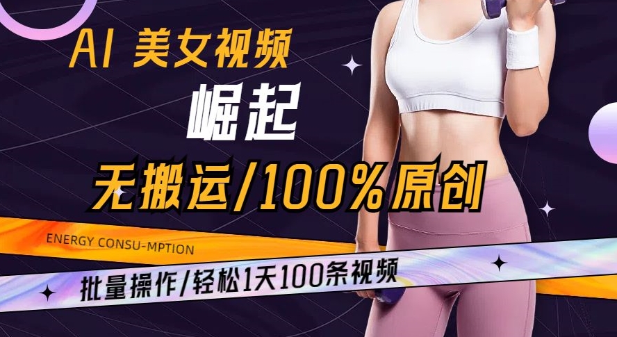 AI美女视频崛起玩法无搬运100%原创批量操作轻松1天100条【揭秘】-观棋网创
