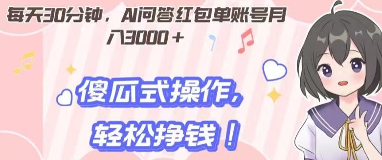 每天30分钟，AI问答红包单账号月入3000+,傻瓜式操作，轻松挣钱！-观棋网创