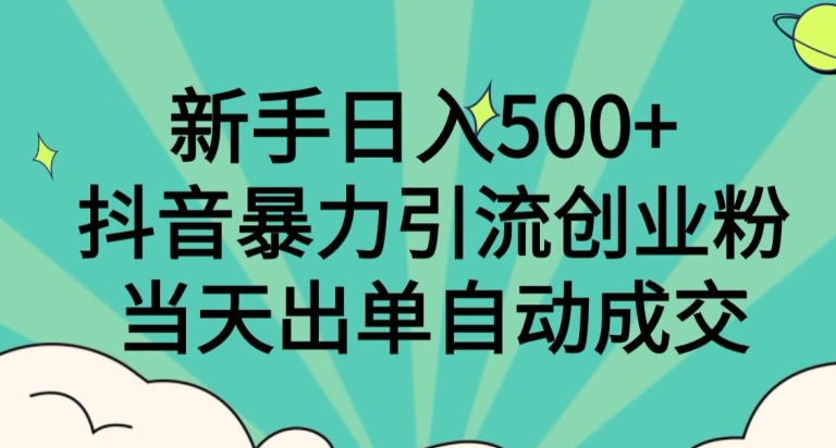 新手日入500+，抖音暴力引流创业粉，当天出单自动成交-观棋网创