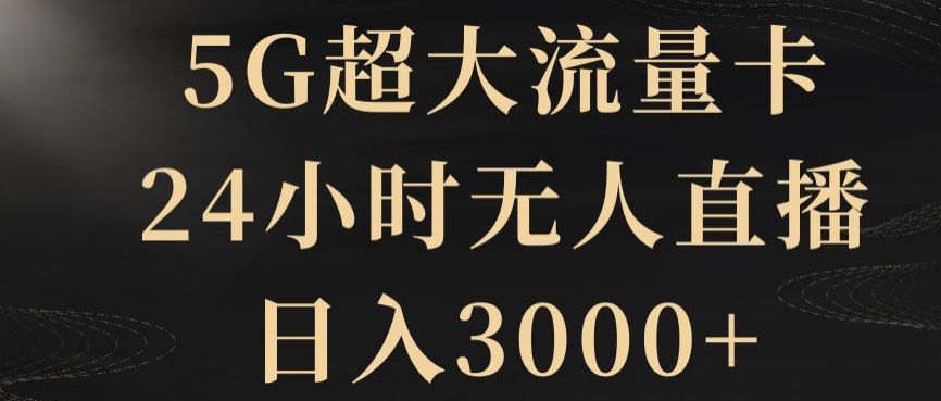 5G超大流量卡，24小时无人直播，日入3000+【揭秘】-观棋网创
