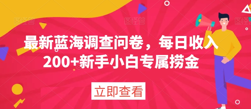 最新蓝海调查问卷，每日收入200+新手小白专属捞金-观棋网创