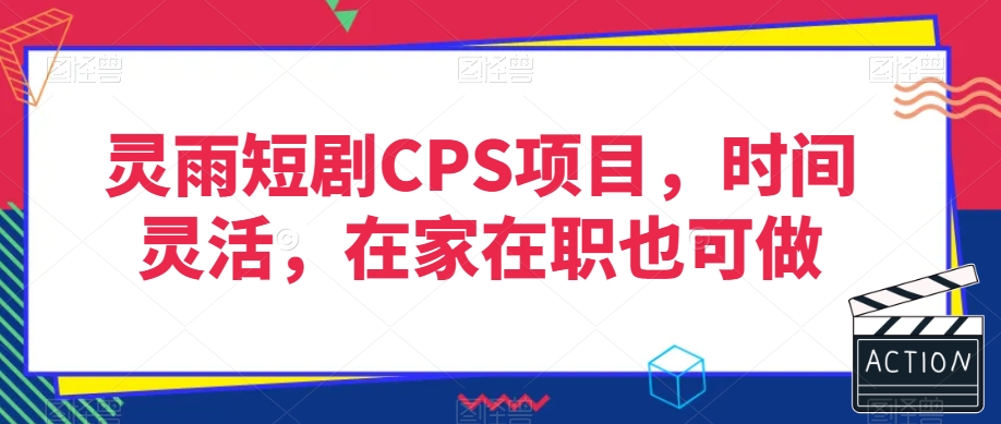 灵雨短剧CPS项目，时间灵活，在家在职也可做-观棋网创