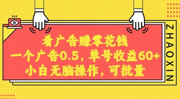 无脑看广告获取收益，一条广告0.5，日稳定60-100+，可批量放大，超级稳定-观棋网创