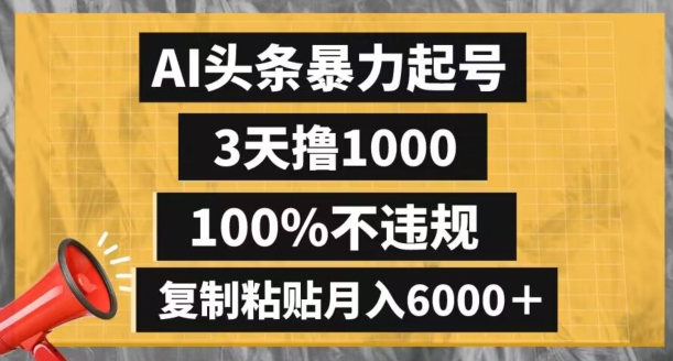 AI头条暴力起号，3天撸1000,100%不违规，复制粘贴月入6000＋【揭秘】-观棋网创