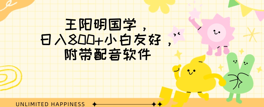 王阳明国学项目，日入800+小白也能玩转，附带配音软件-观棋网创