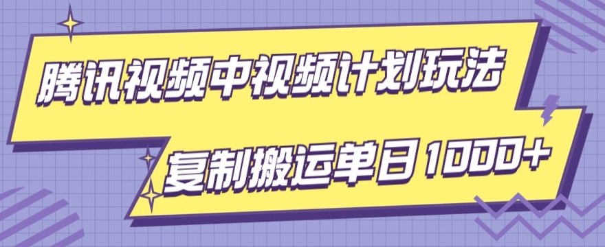 腾讯视频中视频计划项目玩法，简单搬运复制可刷爆流量，轻松单日收益1000+-观棋网创