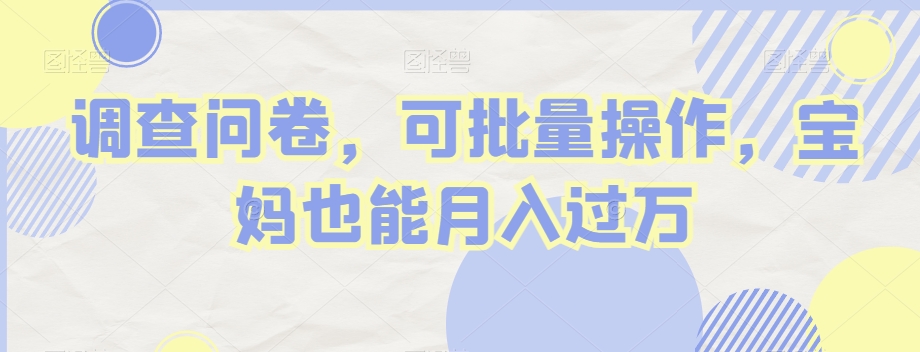 调查问卷，可批量操作，宝妈也能月入过万-观棋网创