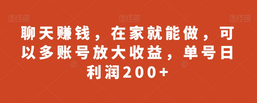 聊天赚钱，在家就能做，可以多账号放大收益，单号日利润200+-观棋网创