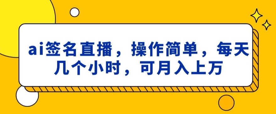 ai签名直播，操作简单，简单几个小时，可月入上万-观棋网创