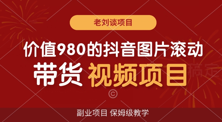 价值980的抖音图片滚动带货视频副业项目，保姆级教学【揭秘】-观棋网创