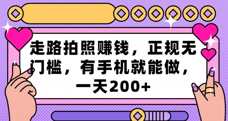 走路拍照赚钱，正规无门槛，有手机就能做，一天200+-观棋网创