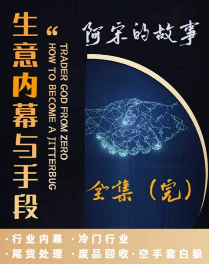 阿宋的故事·生意内幕与手段，行业内幕 冷门行业 尾货处理 废品回收 空手套白狼-观棋网创