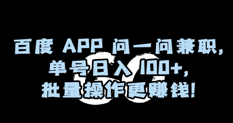百度APP问一问兼职，单号日入100+，批量操作更赚钱【揭秘】-观棋网创