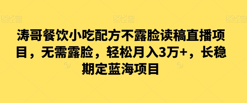 涛哥餐饮小吃配方不露脸读稿直播项目，无‮露需‬脸，‮松轻‬月入3万+，​长‮稳期‬定‮海蓝‬项目-观棋网创