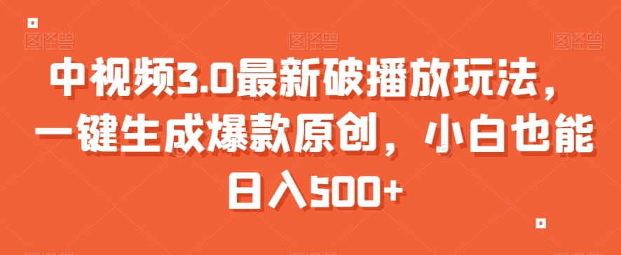 中视频3.0最新破播放玩法，一键生成爆款原创，小白也能日入500+【揭秘】-观棋网创