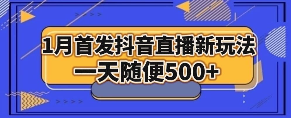 1月手法，抖音直播最新玩法，一天随便500+-观棋网创