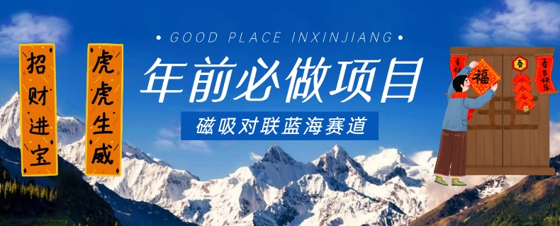 年前必做项目，磁吸对联蓝海赛道，傻瓜式操作复制粘贴纯搬运，一部手机即可完成-观棋网创