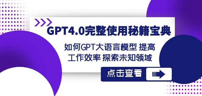 GPT4.0完整使用-秘籍宝典：如何GPT大语言模型提高工作效率探索未知领域-观棋网创