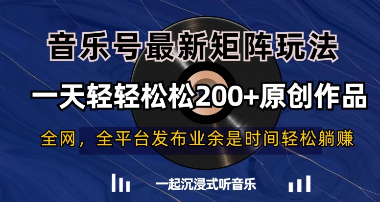 音乐号最新矩阵玩法，一天轻轻松松200+原创作品【揭秘】-观棋网创