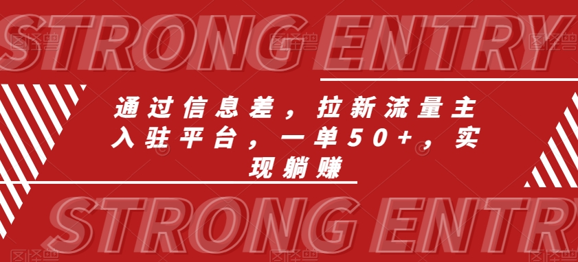 通过信息差，拉新流量主入驻平台，一单50+，实现躺赚-观棋网创