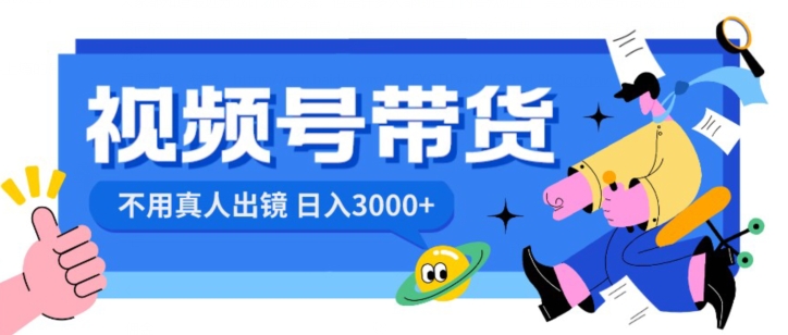 视频号带货，日入3000+，不用真人出镜-观棋网创
