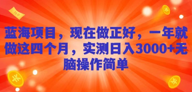 蓝海项目，现在做正好，一年就做这4个月，实测日入3000+，无脑简单操作！-观棋网创
