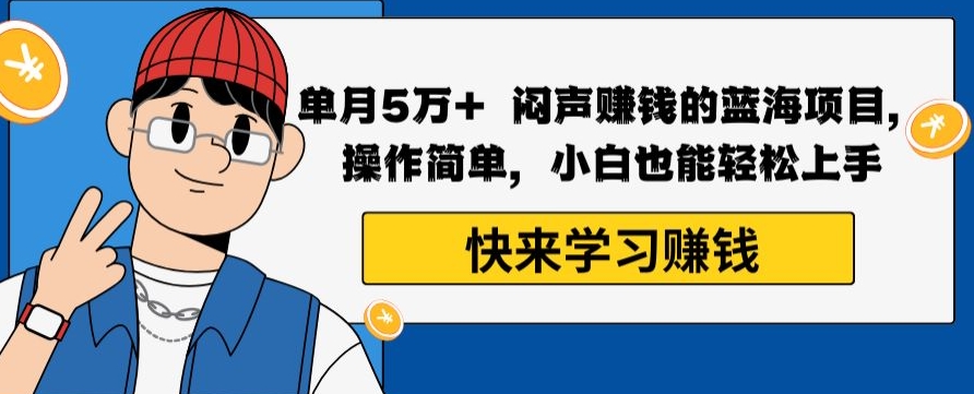 单月5万+闷声赚钱的蓝海项目，操作简单，小白也能轻松上手-观棋网创