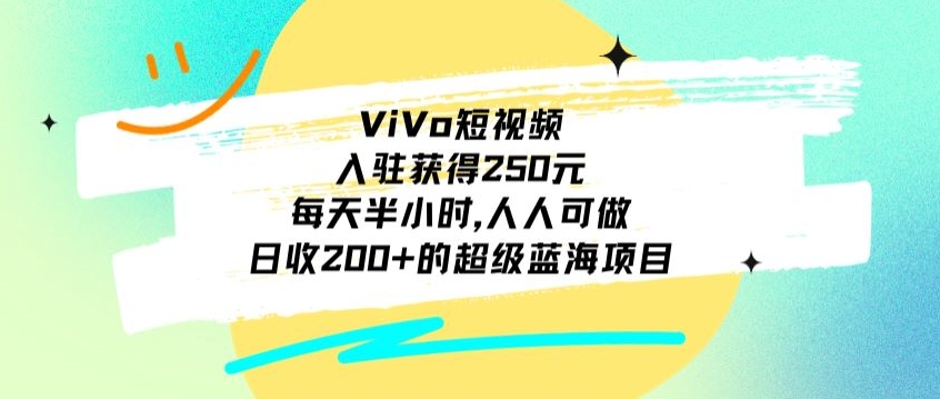 ViVo短视频，入驻获得250元，每天半小时，日收200+的超级蓝海项目，人人可做-观棋网创