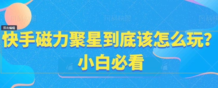 快手磁力聚星到底该怎么玩？小白必看-观棋网创