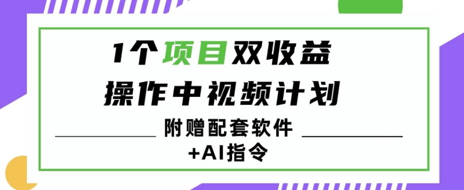 1个项目双收益？操作中视频计划1天最高3100+收益？（附赠配套软件+AI指令）-观棋网创