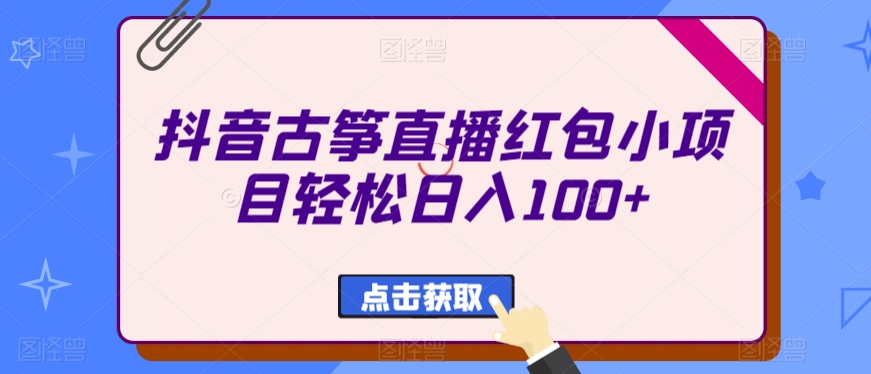 抖音古筝直播红包小项目轻松日入100+-观棋网创