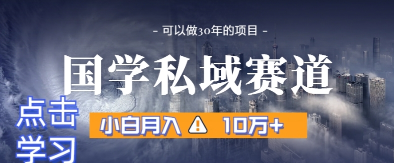 暴力国学私域赛道，小白月入10万+，引流+转化完整流程【揭秘】-观棋网创