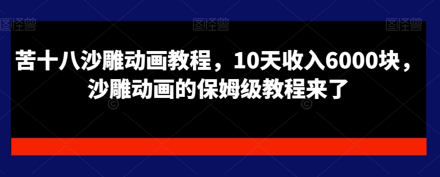 苦十八沙雕动画教程，10天收入6000块，沙雕动画的保姆级教程来了-观棋网创
