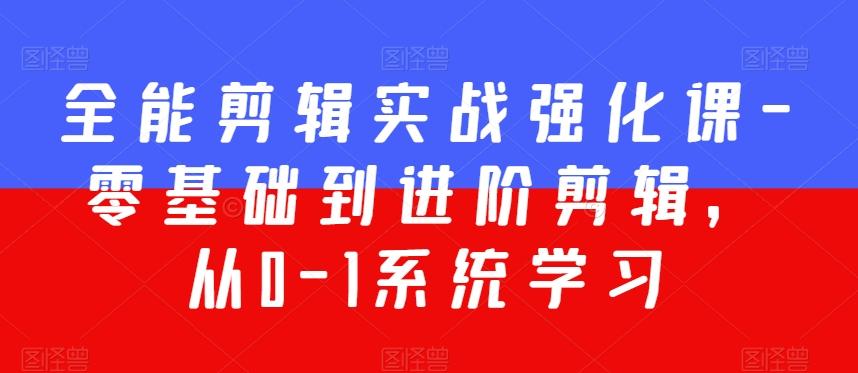 全能剪辑实战强化课-零基础到进阶剪辑，从0-1系统学习，200节课程加强版！-观棋网创