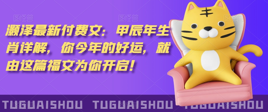 ‮泽灏‬最新‮费付‬文：甲‮年辰‬生肖详解，‮今你‬年的好运，就‮这由‬篇福文‮你为‬开启！-观棋网创