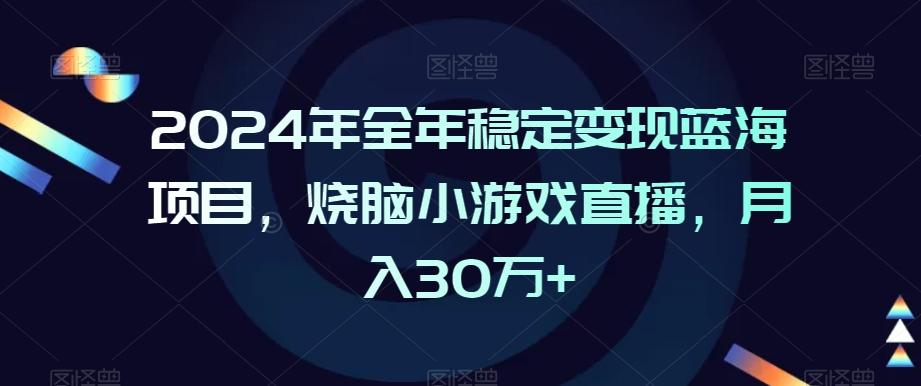 2024年全年稳定变现蓝海项目，烧脑小游戏直播，月入30万+【揭秘】-观棋网创