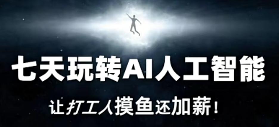 七天玩转AI人工智能，让打工人摸鱼还加薪！-观棋网创