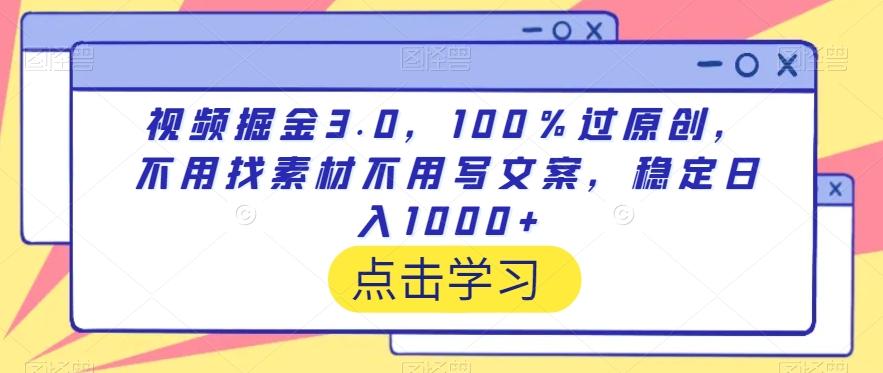 视频掘金3.0，100％过原创，不用找素材不用写文案，稳定日入1000+【揭秘】-观棋网创