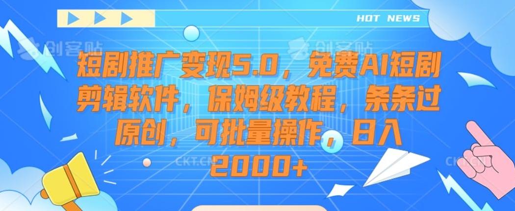 短剧推广变现5.0，免费AI短剧剪辑软件，保姆级教程，条条过原创，可批量操作，日入2000+【揭秘】-观棋网创