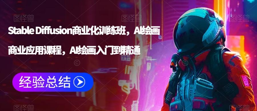 Stable Diffusion商业化训练班，Al绘画商业应用课程，AI绘画入门到精通-观棋网创