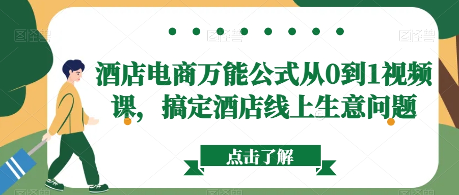 酒店电商万能公式从0到1视频课，搞定酒店线上生意问题-观棋网创