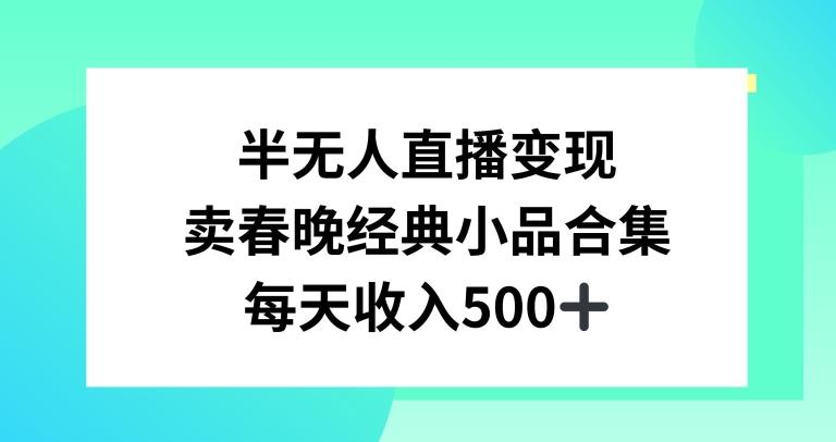 半无人直播变现，卖经典春晚小品合集，每天日入500+【揭秘】-观棋网创