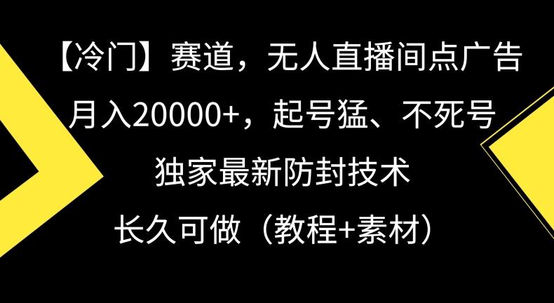 冷门赛道，无人直播间点广告，月入20000+，起号猛、不死号，独家最新防封技术【揭秘】-观棋网创
