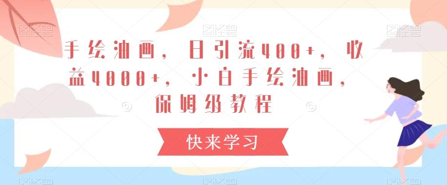 手绘油画，日引流400+，收益4000+，小白手绘油画，保姆级教程【揭秘】-观棋网创