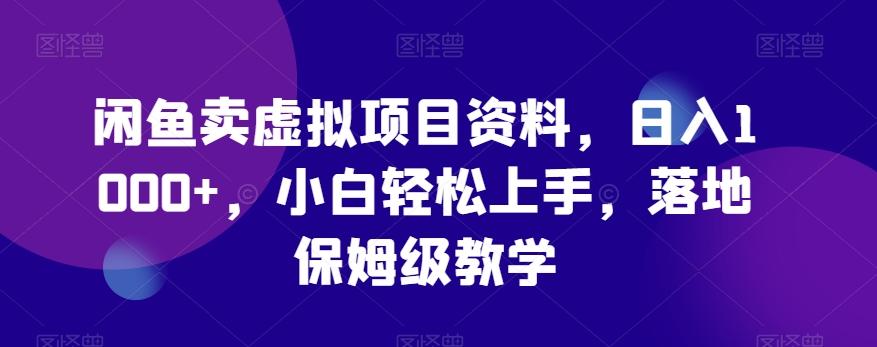 闲鱼卖虚拟项目资料，日入1000+，小白轻松上手，落地保姆级教学-观棋网创