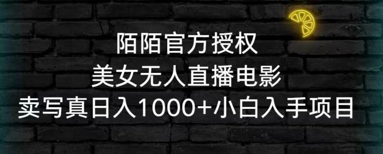 陌陌官方授权美女无人直播电影，卖写真日入1000+小白入手项目【揭秘】-观棋网创