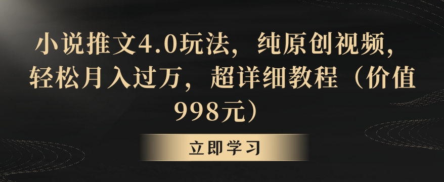 小说推文4.0玩法，纯原创视频，轻松月入过万，超详细教程(价值998元)【揭秘】-观棋网创