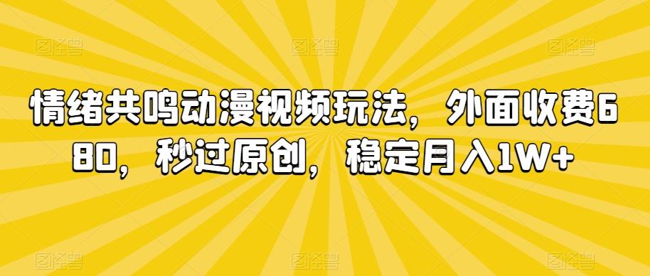 情绪共鸣动漫视频玩法，外面收费680，秒过原创，稳定月入1W+【揭秘】-观棋网创