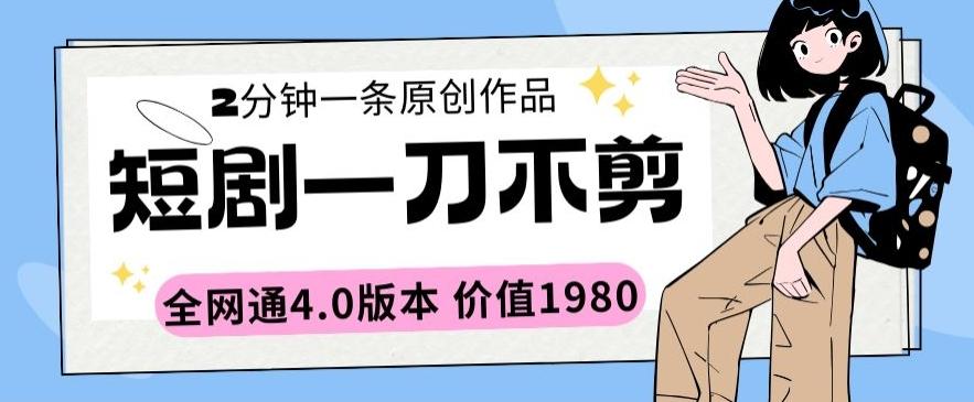 短剧一刀不剪2分钟一条全网通4.0版本价值1980【揭秘】-观棋网创